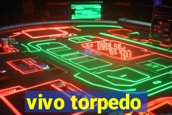 vivo torpedo